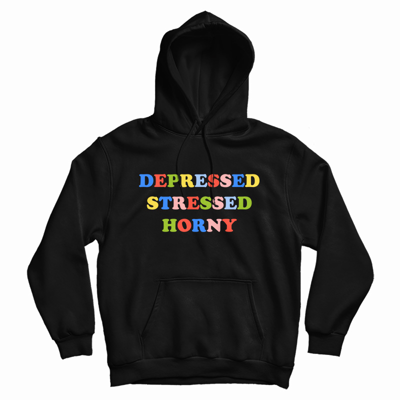 Depressed Stressed Horny Hoodie For UNISEX Depressed Stressed Horny Hoodie For UNISEX