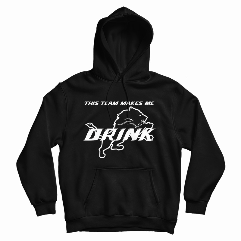 Detroit Lions This Team Makes Me Drink Hoodie Detroit Lions This Team Makes Me Drink Hoodie