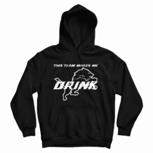 Detroit Lions This Team Makes Me Drink Hoodie