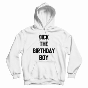Dick The Birthday Boy Hoodie For UNISEX