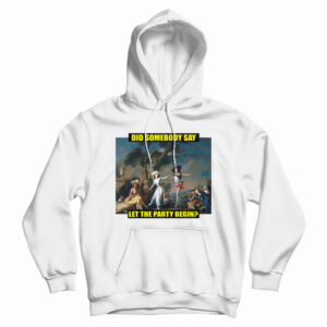 Did Somebody Say Let The Party Begin Hoodie