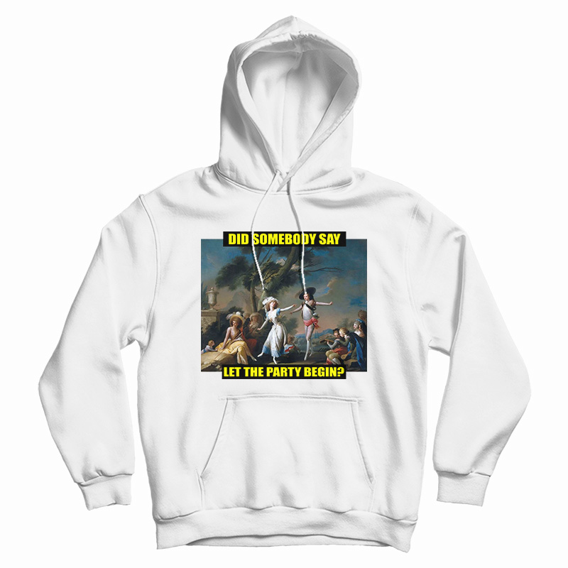 Did Somebody Say Let The Party Begin Hoodie Did Somebody Say Let The Party Begin Hoodie