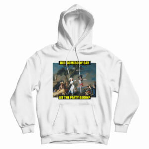 Did Somebody Say Let The Party Begin Hoodie