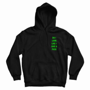 Do I Look Like I Give A Fuck Hoodie For