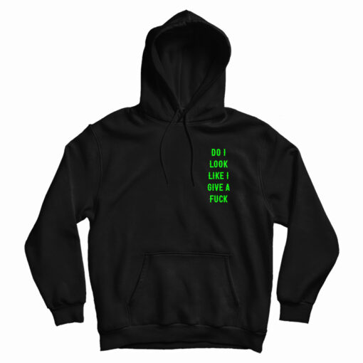 Do I Look Like I Give A Fuck Hoodie For Do I Look Like I Give A Fuck Hoodie For