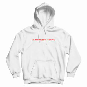 Do My Nipples Offend You Hoodie For UNISEX