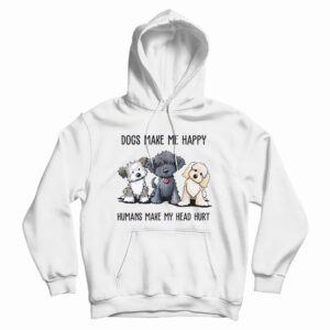Dogs Make Me Happy Humans Make My Head Hurt Hoodie For UNISEX