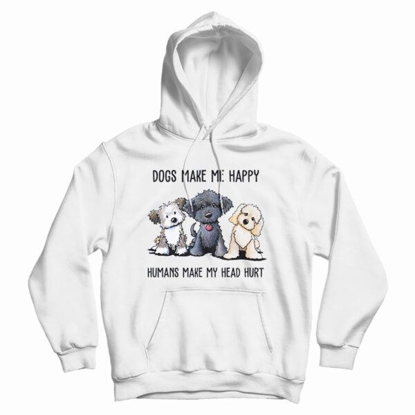 Dogs Make Me Happy Humans Make My Head Hurt Hoodie For UNISEX