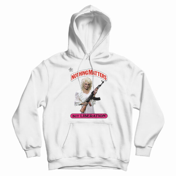 Dolly Parton Holding AK Nothing Matters But Liberation Hoodie