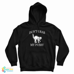Don’t Grab My Pussy Hoodie For
