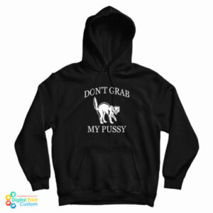 Don’t Grab My Pussy Hoodie For