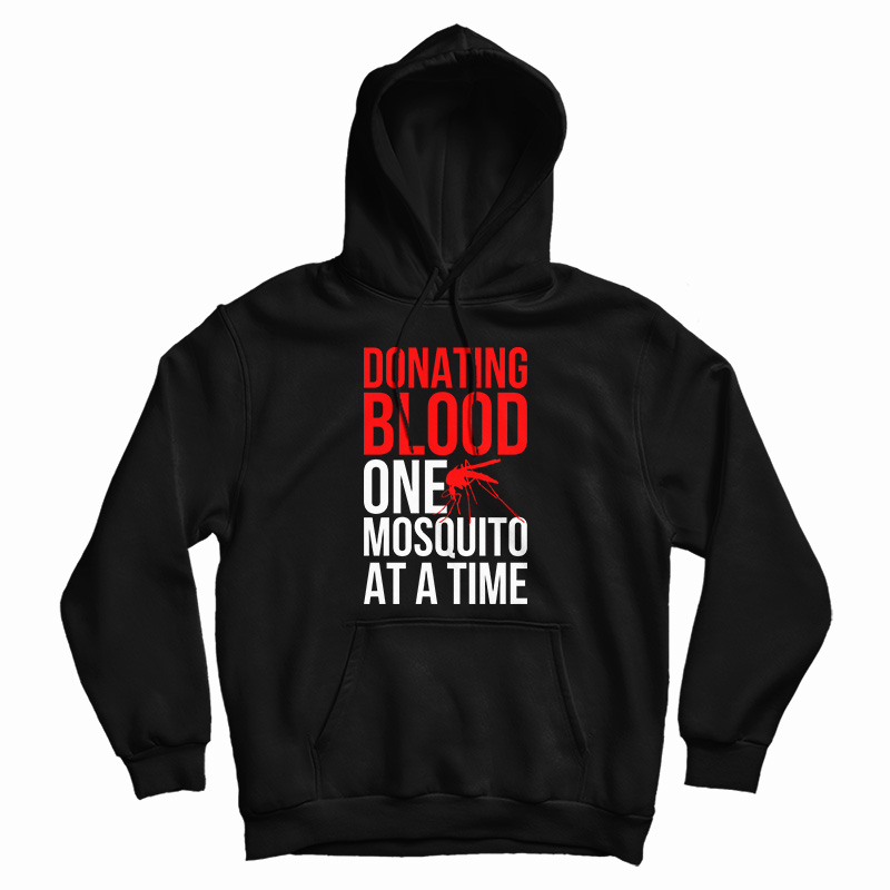 Donating Blood One Mosquito At A Time Hoodie Donating Blood One Mosquito At A Time Hoodie