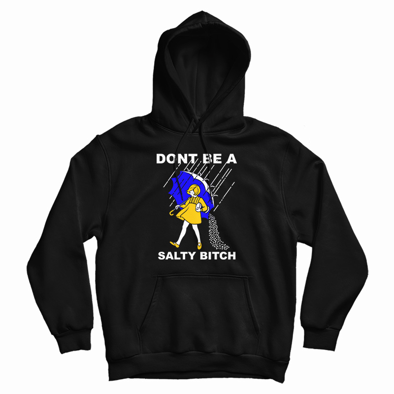 Don't Be A Salty Bitch Hoodie For UNISEX Don't Be A Salty Bitch Hoodie For UNISEX