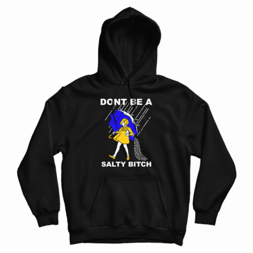 Don't Be A Salty Bitch Hoodie For UNISEX Don't Be A Salty Bitch Hoodie For UNISEX