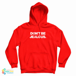 Don’t Be Jealous Hoodie For UNISEX