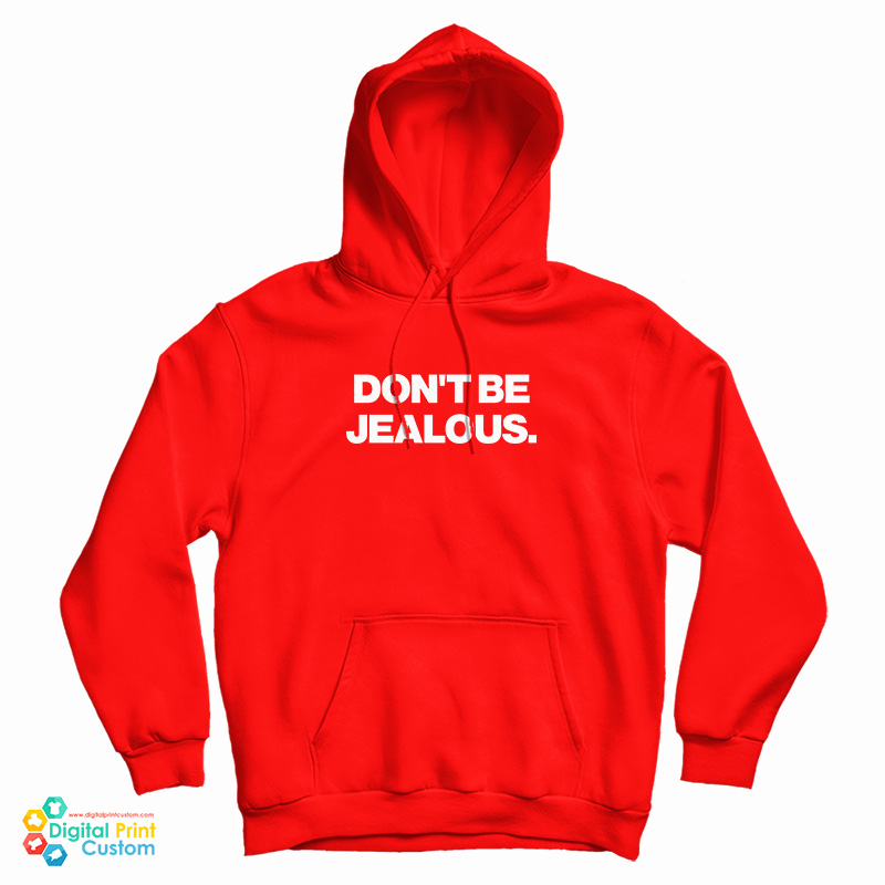 Don't Be Jealous Hoodie For UNISEX Don't Be Jealous Hoodie For UNISEX