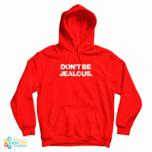 Don’t Be Jealous Hoodie For UNISEX