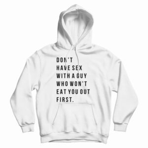Don’t Have Sex With A Guy Who Won’t Eat You Out First Hoodie