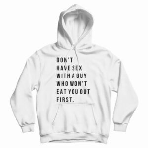 Don’t Have Sex With A Guy Who Won’t Eat You Out First Hoodie