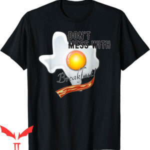 Don’t Mess With Texas T-Shirt Texas Pun Breakfast Funny
