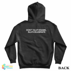 Don’t Slut-Shame Slut-Celebrate Hoodie