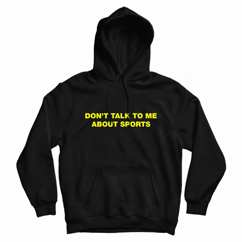 Don't Talk To Me About Sport Hoodie For UNISEX Don't Talk To Me About Sport Hoodie For UNISEX