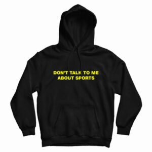 Don’t Talk To Me About Sport Hoodie For UNISEX