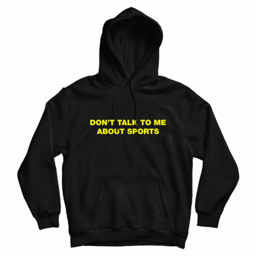 Don't Talk To Me About Sport Hoodie For UNISEX Don't Talk To Me About Sport Hoodie For UNISEX
