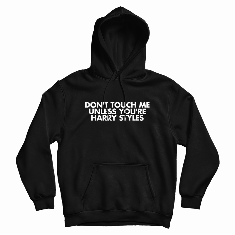 Don't Touch Me Unless You're Harry Styles Hoodie For UNISEX Don't Touch Me Unless You're Harry Styles Hoodie For UNISEX