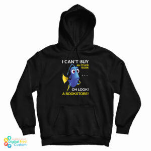 Dory Fish I Can’t Buy Another Book Oh Look A Bookstore Hoodie