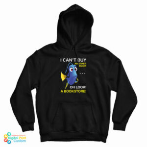 Dory Fish I Can’t Buy Another Book Oh Look A Bookstore Hoodie