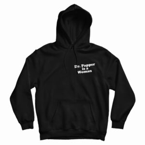 Dr. Pepper Is A Woman Hoodie For UNISEX