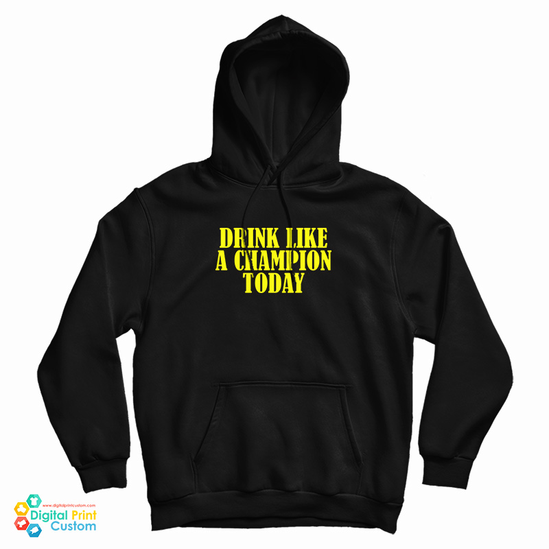 Drink Like A Champion Today Hoodie For UNISEX Drink Like A Champion Today Hoodie For UNISEX