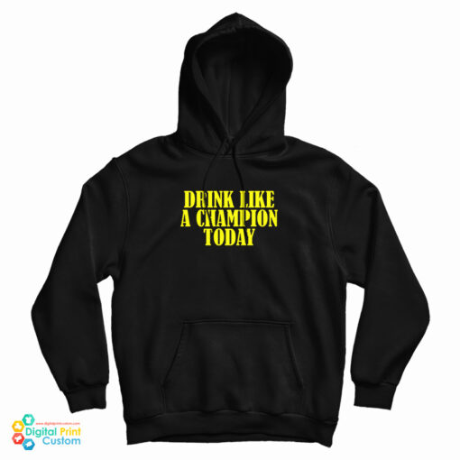 Drink Like A Champion Today Hoodie For UNISEX Drink Like A Champion Today Hoodie For UNISEX
