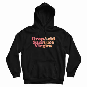 Drop Acid Sacrifice Virgins Hoodie For UNISEX