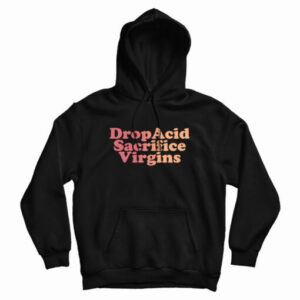 Drop Acid Sacrifice Virgins Hoodie For UNISEX