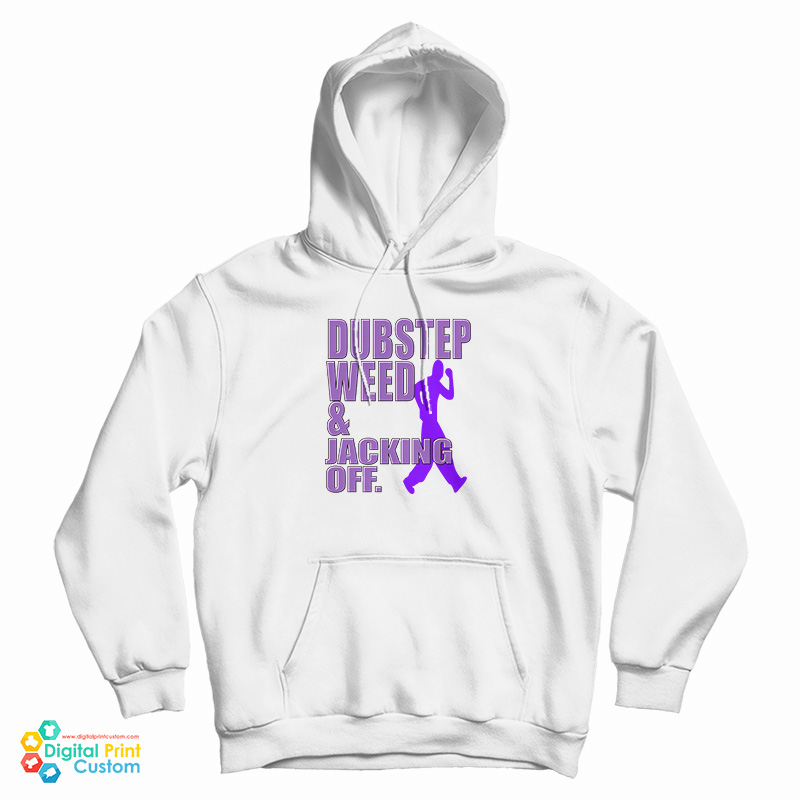 Dubstep Weed And Jacking Off Hoodie Dubstep Weed And Jacking Off Hoodie
