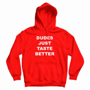 Dudes Just Taste Better Hoodie For UNISEX