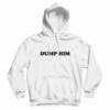 Dump Him Funny Hoodie For UNISEX