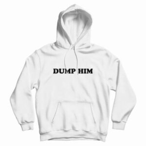 Dump Him Funny Hoodie For UNISEX