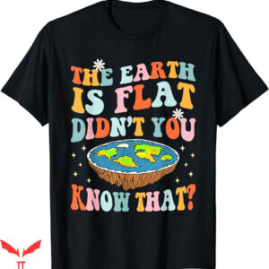 Earth Is Flat T-Shirt Didnt You Know That T-Shirt Trending