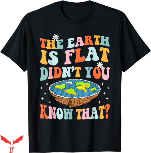 Earth Is Flat T-Shirt Didnt You Know That T-Shirt Trending