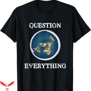 Earth Is Flat T-Shirt Question Everything T-Shirt Trending