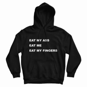 Eat My Ass Eat Me Eat My Fingers Hoodie