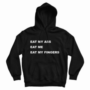 Eat My Ass Eat Me Eat My Fingers Hoodie
