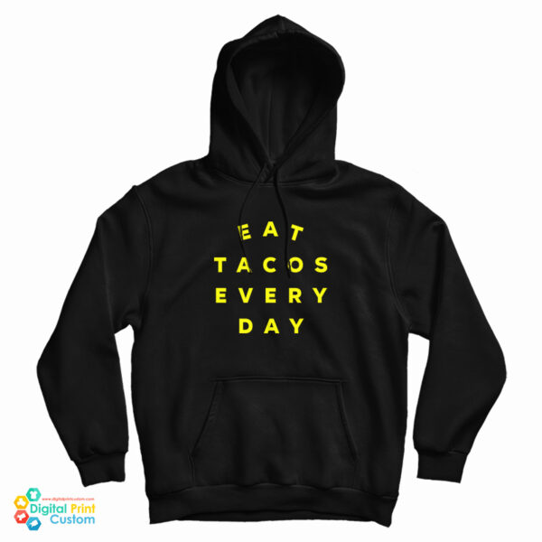 Eat Tacos Every Day Hoodie For UNISEX