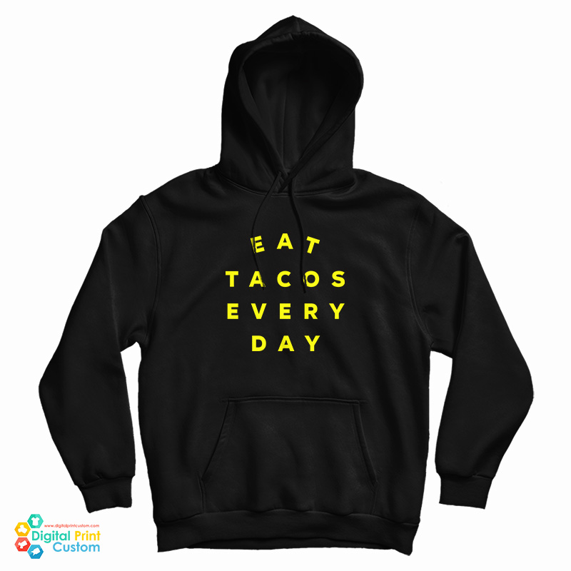 Eat Tacos Every Day Hoodie For UNISEX Eat Tacos Every Day Hoodie For UNISEX