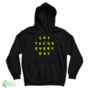 Eat Tacos Every Day Hoodie For UNISEX