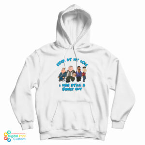 Even At My Lois I Was Still A Family Guy Hoodie For UNISEX