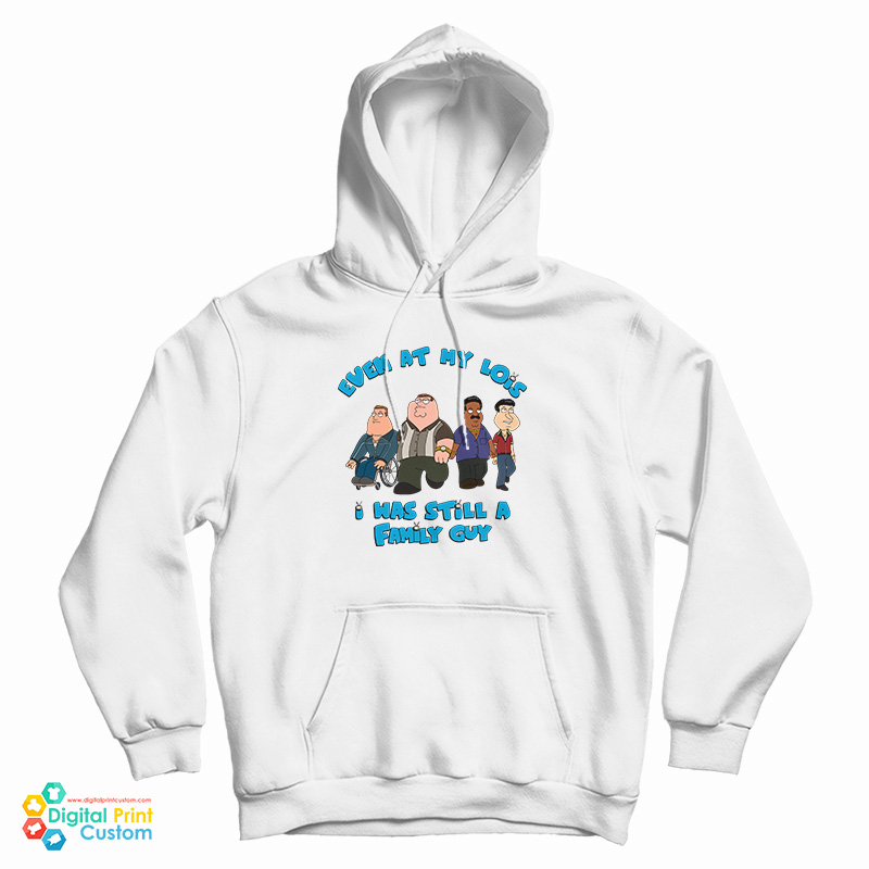 Even At My Lois I Was Still A Family Guy Hoodie For UNISEX Even At My Lois I Was Still A Family Guy Hoodie For UNISEX